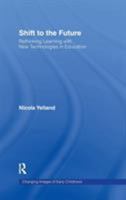 Shift to the Future: Rethinking Learning with New Technologies in Education (Changing Images of Early Childhood) 0415953197 Book Cover