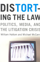 Distorting the Law: Politics, Media, and the Litigation Crisis (Chicago Series in Law and Society) 0226314642 Book Cover