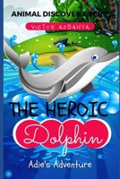 The Heroic Dolphin: Adie's Adventure B08T4MLNMS Book Cover
