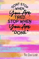 To Do List - Don't Stop When You Are Tired, Stop When You Are Done: Daily Task Notebook for Work - Things to Do Today Notepad - Checklist Planner Journal - 120 Pages - 6x9 inches 1696300207 Book Cover