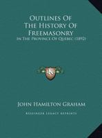 Outlines of the History of Freemasonry in the Province of Quebec 1117535304 Book Cover