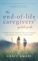 The End-of-Life Caregivers' Pocket Guide: A Death Doula's Practical Tips on Caring for Your Dying Loved One and Yourself B0FCMTGT34 Book Cover