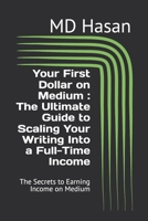 Your First Dollar on Medium : The Ultimate Guide to Scaling Your Writing Into a Full-Time Income: The Secrets to Earning Income on Medium B0DRW4685X Book Cover
