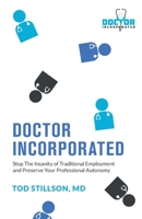 Doctor Incorporated: Stop the Insanity of Traditional Employment and Preserve Your Professional Autonomy 1544539053 Book Cover