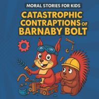 The Catastrophic Contraptions of Barnaby Bolt: Moral Stories for Kids - English B0G4MF4DM7 Book Cover