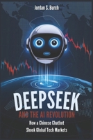 DeepSeek and the AI Revolution: How a Chinese Chatbot Shook Global Tech Markets B0DVPB8F1L Book Cover