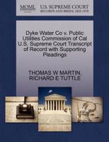 Dyke Water Co v. Public Utilities Commission of Cal U.S. Supreme Court Transcript of Record with Supporting Pleadings 1270579541 Book Cover