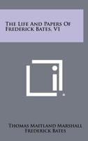 The Life and Papers of Frederick Bates, V1 1258491621 Book Cover