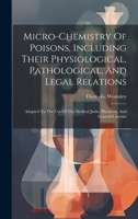 Micro-chemistry Of Poisons, Including Their Physiological, Pathological, And Legal Relations: Adapted To The Use Of The Medical Jurist, Physician, And General Chemist 1020179589 Book Cover
