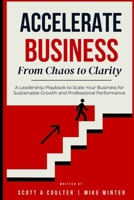 Accelerate Business From Chaos to Clarity: A Leadership Playbook to Scale Your Business for Sustainable Growth and Professional Performance B0FFGZSYFJ Book Cover