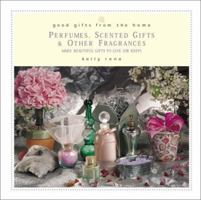 Good Gifts from the Home: Perfumes, Scented Gifts, and Other Fragrances--Make Beautiful Gifts to Give (or Keep) 0761523413 Book Cover