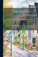 Connecticut Houses: A List of Manuscript Histories of Early Connecticut Homes, Presented to the Conn 1022129236 Book Cover