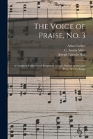 The Voice of Praise, No. 3 [microform]: a Complete Collection of Scriptural, Gospel, Sunday School and Praise Service Songs 1015347177 Book Cover