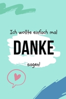 ICH WOLLTE EINFACH MAL DANKE SAGEN!: A5 TAGEBUCH als Geschenkidee | Danke-Buch | Kleines Dankeschön | für beste Freunde, Familie, Eltern, Geschwister | zum Geburtstag (German Edition) 1687458790 Book Cover