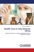 Health Care in Sub-Saharan Africa: Traditional Healers in modern Sub-Saharan Africa Health Care System 3838313496 Book Cover