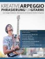 Kreative Arpeggio-Phrasierung für Gitarre: Lerne Arpeggio-Substitutionen, Skalensequenzen und chromatische Techniken mit Greg Howe (Rock-Gitarre spielen lernen) 1789334799 Book Cover