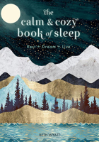 The Calm and Cozy Book of Sleep: Rest + Dream + Live 1631066870 Book Cover