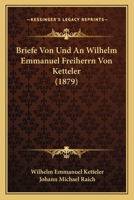 Briefe Von Und an Wilhelm Emmanuel Freiherrn Von Ketteler, Bischof Von Mainz 1022876880 Book Cover