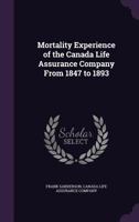 Mortality Experience of the Canada Life Assurance Company from 1847 to 1893 0530982137 Book Cover