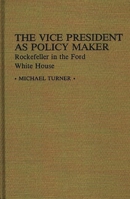 The Vice President as Policy Maker: Rockefeller in the Ford White House (Contributions in Political Science) 0313232296 Book Cover