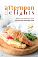 Afternoon Delights: A Collection of Tea-Time Treat Recipes from Around the Globe B0CJKTVGPV Book Cover