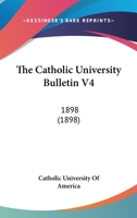 The Catholic University Bulletin V4: 1898 112073391X Book Cover