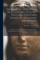 Tourne&#769;e De L'exposition De Sculptures, Sculpto-peintures, Peintures, Dessins De Alexandre Archipenko: Du 24 Nov. Au 10 De&#769;c. [1919] Salle D 1014322642 Book Cover