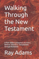 Walking Through the New Testament: A Plain-Bible Commentary for Every Believer-Volume 5: Thessalonians through Revelation (Walking Through the New Testament Volume number: 1) B0H21KZJSZ Book Cover