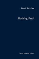 Nothing Fatal (Akron Series in Poetry 1931968896 Book Cover