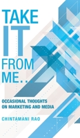 Take It from Me...: Occasional Thoughts on Marketing and Media 1543705847 Book Cover