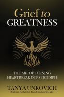 Grief To Greatness: The Art of Turning Heartbreak into Triumph B0FDCCBYRN Book Cover