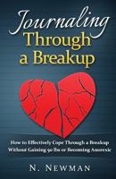 Journaling Through a Breakup: How to Effectively Cope Through a Breakup Without Gaining 50 Lbs or Becoming Anorexic 1530320577 Book Cover