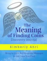 The Meaning of Finding Coins Discovery Journal: Bring to Light the Heavenly Messages in the Coins You Find 1987488318 Book Cover