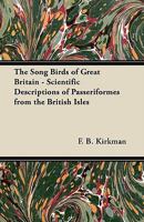 The Song Birds of Great Britain - Scientific Descriptions of Passeriformes from the British Isles 1447414829 Book Cover