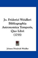 Jo. Friderici Weidleri Bibliographia Astronomica Temporis, Quo Libri (1755) 1166588947 Book Cover