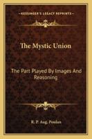 The Mystic Union: The Part Played by Images and Reasoning 1425319319 Book Cover