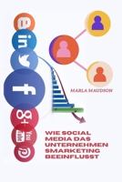 WIE SOCIAL MEDIA DAS UNTERNEHMENSMARKETING BEEINFLUSST B0BKCFT6C6 Book Cover