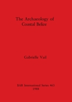 The Archaeology of Coastal Belize (Bar International Series) 0860545946 Book Cover