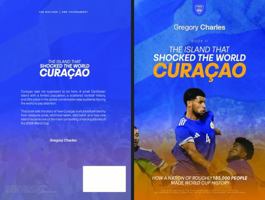 The Island That Shocked the World: Curaçao: The Caribbean Nation That Earned a FIFA World Cup Spot Nobody Saw Coming (From Nothing to Glory: The Underdogs of FIFA 2026) B0H5CDDKW6 Book Cover