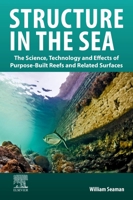 Structure in the Sea: The Science and Technology of Artificial Reefs and Related Human-Made Surfaces on the Ocean Floor 0128234253 Book Cover