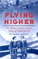 Flying Higher: The Women Airforce Service Pilots of World War II 0208025065 Book Cover