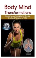 Body Mind Transformations: Lessons and Insights to Create the Best Version of You 1729043291 Book Cover