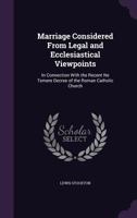 Marriage Considered from Legal and Ecclesiastical Viewpoints: In Connection with the Recent Ne Temere Decree of the Roman Catholic Church 1297873513 Book Cover