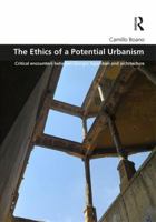 The Ethics of a Potential Urbanism: Critical Encounters Between Giorgio Agamben and Architecture 1138687707 Book Cover