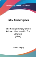 Bible Quadrupeds: The Natural History Of The Animals Mentioned In The Scripture 1436788242 Book Cover
