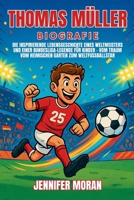 Thomas Müller Biografie: Die inspirierende Lebensgeschichte eines Weltmeisters und einer Bundesliga-Legende für Kinder – Vom Traum vom heimischen Garten zum Weltfußballstar (German Edition) B0FMZWCZ1Q Book Cover