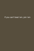 If you can't beat 'em, join 'em: Lined notebook 1655907417 Book Cover