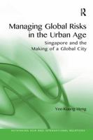 Managing Global Risks in the Urban Age: Singapore and the Making of a Global City 1138571970 Book Cover