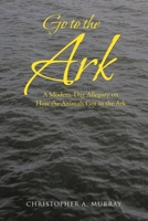 Go to the Ark: A Modern-Day Allegory on How the Animals Got to the Ark 1098028767 Book Cover