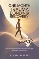 One Month Trauma Bonding Recovery: Heal Emotional Wounds and Reclaim Strength from Toxic Relationships B0G6XCW9FG Book Cover